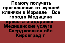 Помогу получить приглашение от лучшей клиники в Израиле - Все города Медицина, красота и здоровье » Медицинские услуги   . Свердловская обл.,Кировград г.
